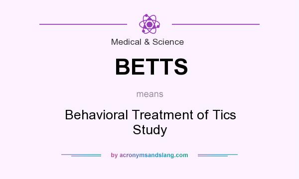 What does BETTS mean? It stands for Behavioral Treatment of Tics Study
