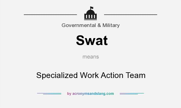 What does Swat mean? It stands for Specialized Work Action Team