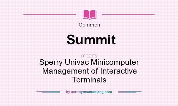 What does Summit mean? It stands for Sperry Univac Minicomputer Management of Interactive Terminals
