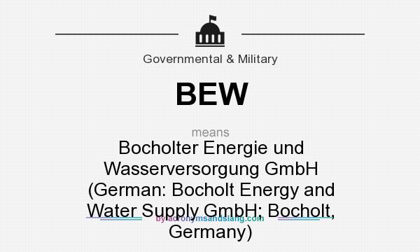 What does BEW mean? It stands for Bocholter Energie und Wasserversorgung GmbH (German: Bocholt Energy and Water Supply GmbH; Bocholt, Germany)