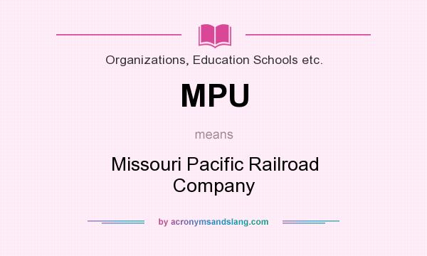 What does MPU mean? It stands for Missouri Pacific Railroad Company