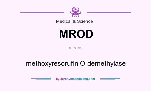 What does MROD mean? It stands for methoxyresorufin O-demethylase