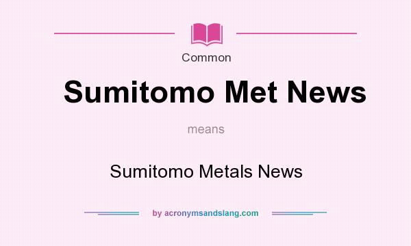 What does Sumitomo Met News mean? It stands for Sumitomo Metals News