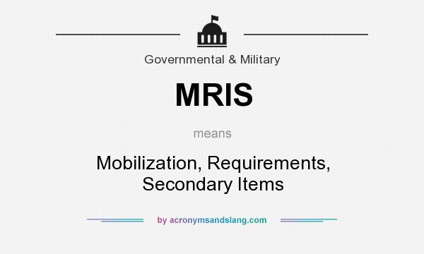 What does MRIS mean? It stands for Mobilization, Requirements, Secondary Items