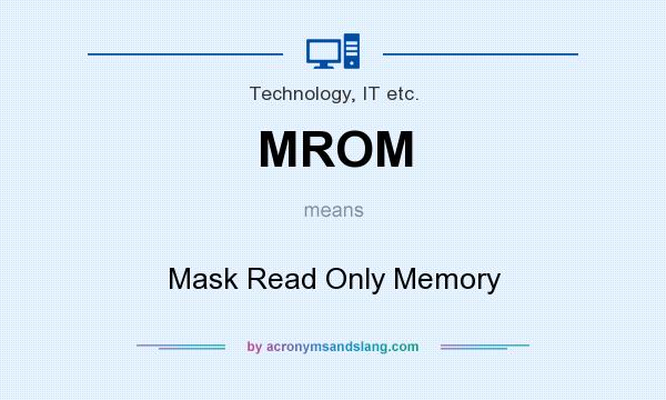 What does MROM mean? It stands for Mask Read Only Memory