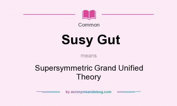 What does Susy Gut mean? It stands for Supersymmetric Grand Unified Theory