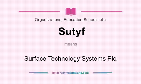 What does Sutyf mean? It stands for Surface Technology Systems Plc.
