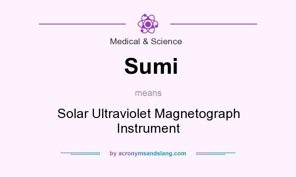 What does Sumi mean? It stands for Solar Ultraviolet Magnetograph Instrument