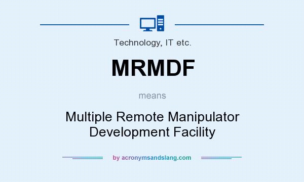 What does MRMDF mean? It stands for Multiple Remote Manipulator Development Facility