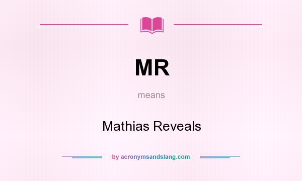 What does MR mean? It stands for Mathias Reveals