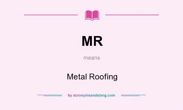 What does MR mean? It stands for Metal Roofing