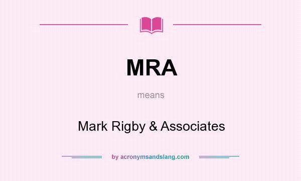 What does MRA mean? It stands for Mark Rigby & Associates