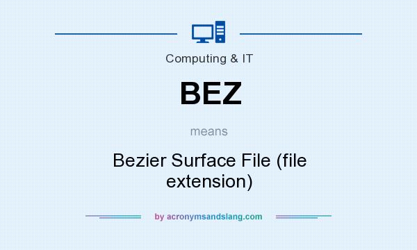 What does BEZ mean? It stands for Bezier Surface File (file extension)