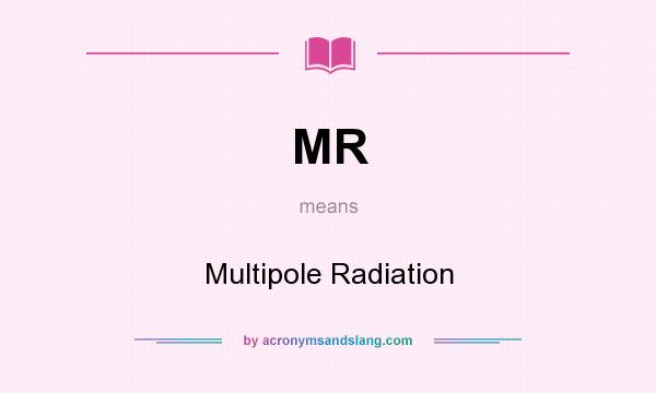 What does MR mean? It stands for Multipole Radiation