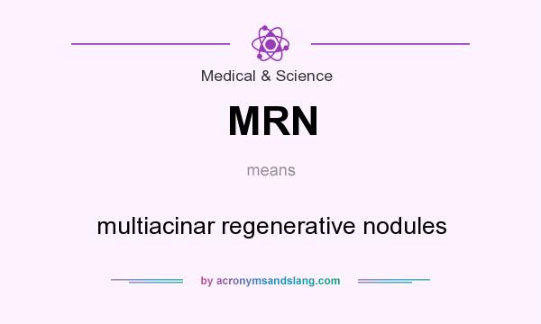 What does MRN mean? It stands for multiacinar regenerative nodules