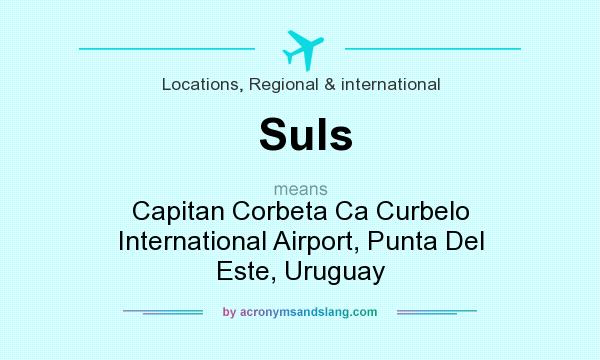 What does Suls mean? It stands for Capitan Corbeta Ca Curbelo International Airport, Punta Del Este, Uruguay