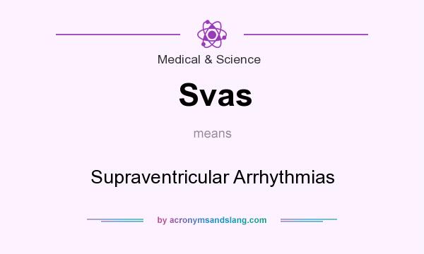 What does Svas mean? It stands for Supraventricular Arrhythmias