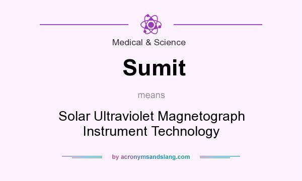 What does Sumit mean? It stands for Solar Ultraviolet Magnetograph Instrument Technology