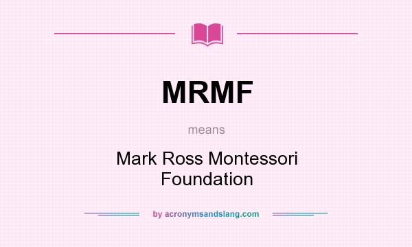 What does MRMF mean? It stands for Mark Ross Montessori Foundation