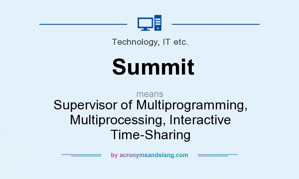 What does Summit mean? It stands for Supervisor of Multiprogramming, Multiprocessing, Interactive Time-Sharing