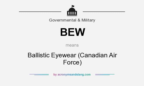 What does BEW mean? It stands for Ballistic Eyewear (Canadian Air Force)