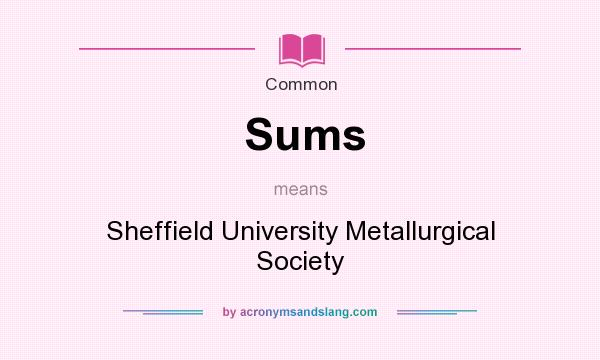 What does Sums mean? It stands for Sheffield University Metallurgical Society
