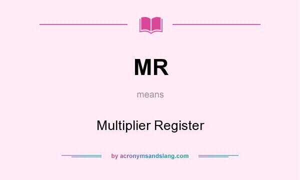 What does MR mean? It stands for Multiplier Register