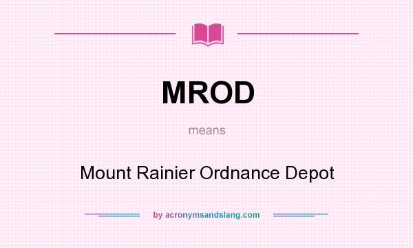 What does MROD mean? It stands for Mount Rainier Ordnance Depot