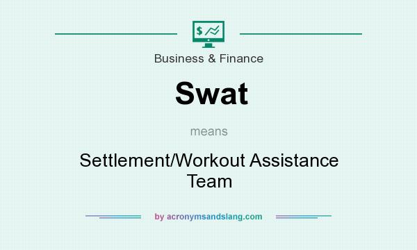 What does Swat mean? It stands for Settlement/Workout Assistance Team
