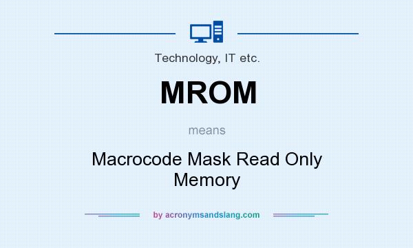 What does MROM mean? It stands for Macrocode Mask Read Only Memory