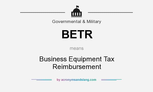 What does BETR mean? It stands for Business Equipment Tax Reimbursement