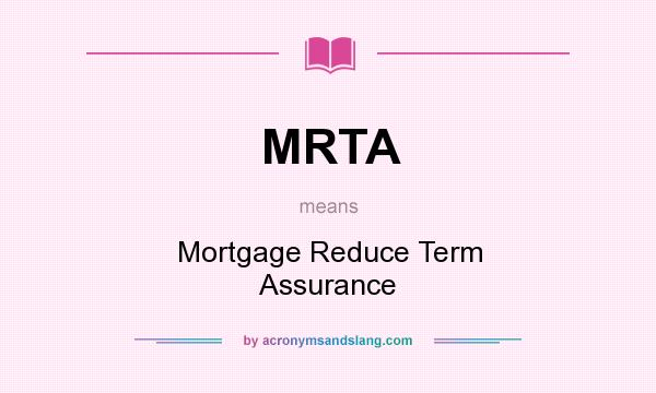 What does MRTA mean? It stands for Mortgage Reduce Term Assurance