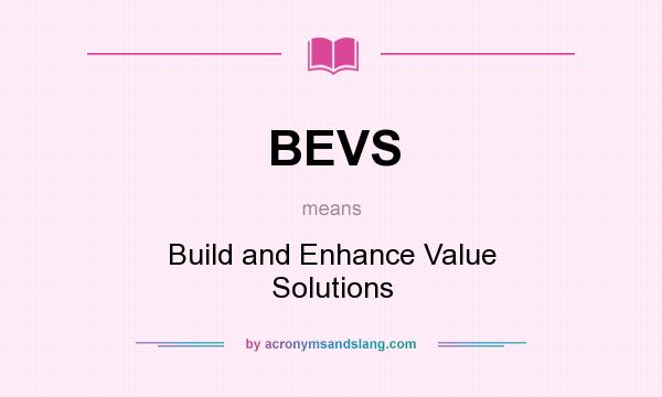 What does BEVS mean? It stands for Build and Enhance Value Solutions