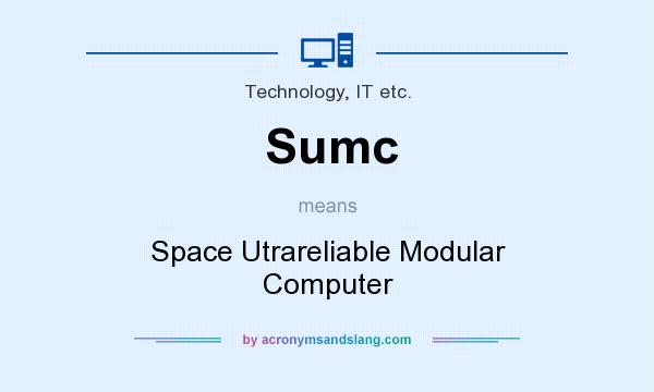 What does Sumc mean? It stands for Space Utrareliable Modular Computer