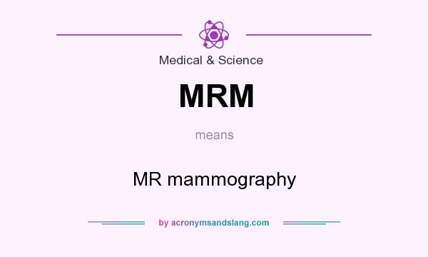 What does MRM mean? It stands for MR mammography