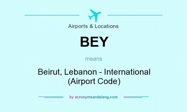 What does BEY mean? It stands for Beirut, Lebanon - International (Airport Code)