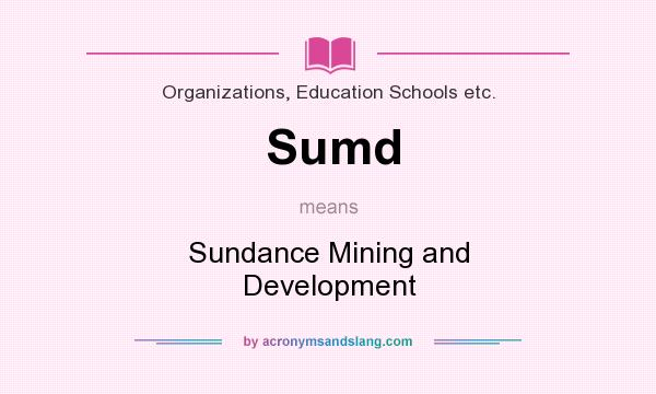 What does Sumd mean? It stands for Sundance Mining and Development