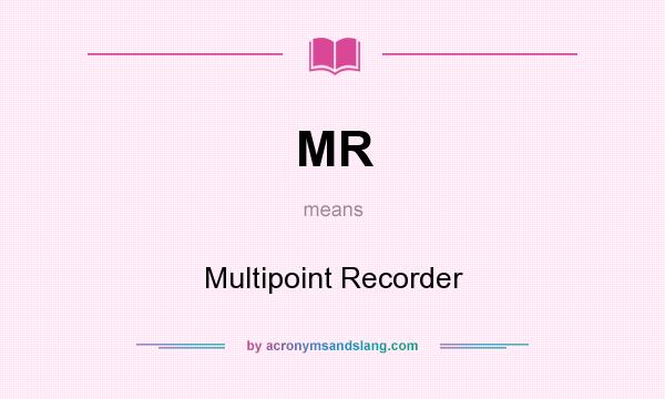 What does MR mean? It stands for Multipoint Recorder