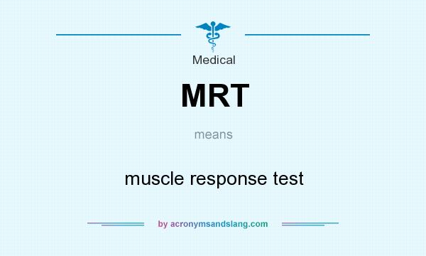 What does MRT mean? It stands for muscle response test