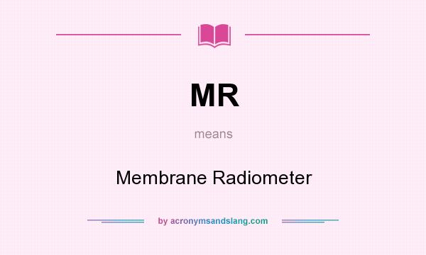 What does MR mean? It stands for Membrane Radiometer
