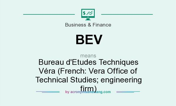What does BEV mean? It stands for Bureau d`Etudes Techniques Véra (French: Vera Office of Technical Studies; engineering firm)
