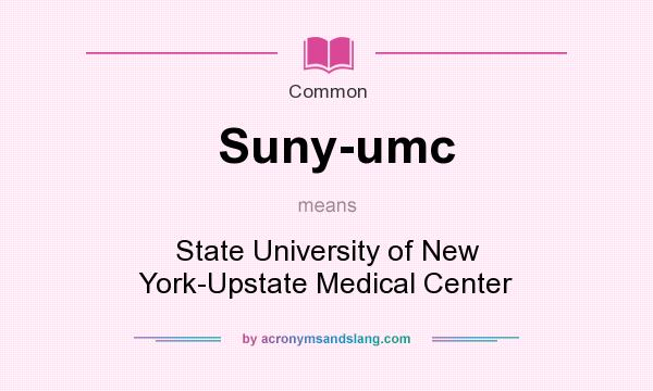 What does Suny-umc mean? It stands for State University of New York-Upstate Medical Center
