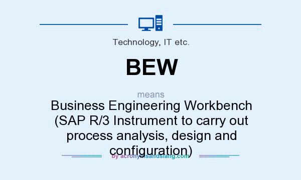 What does BEW mean? It stands for Business Engineering Workbench (SAP R/3 Instrument to carry out process analysis, design and configuration)