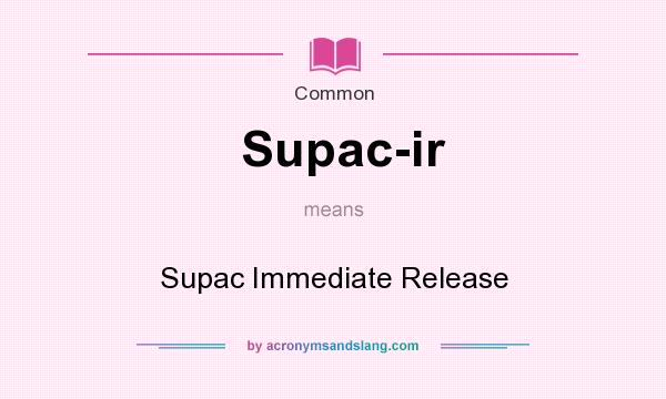 What does Supac-ir mean? It stands for Supac Immediate Release