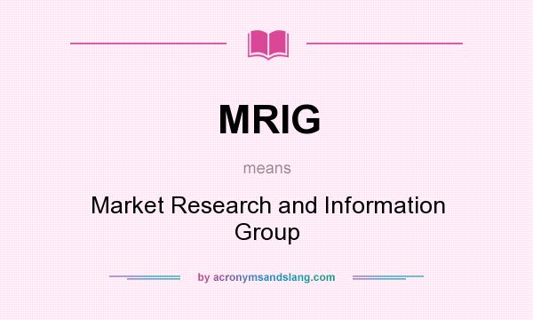 What does MRIG mean? It stands for Market Research and Information Group