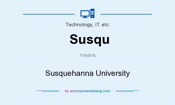 What does Susqu mean? It stands for Susquehanna University