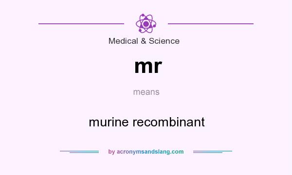 What does mr mean? It stands for murine recombinant