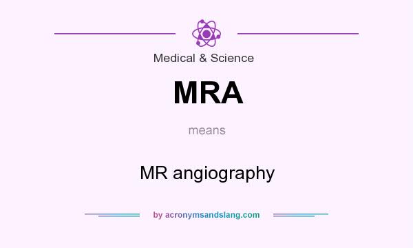 What does MRA mean? It stands for MR angiography