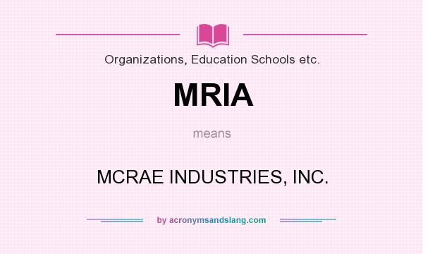 What does MRIA mean? It stands for MCRAE INDUSTRIES, INC.