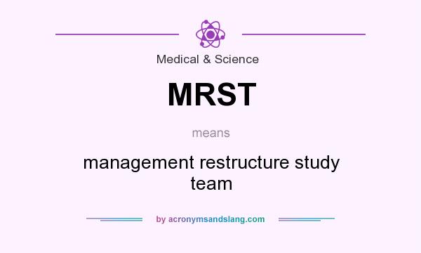 What does MRST mean? It stands for management restructure study team